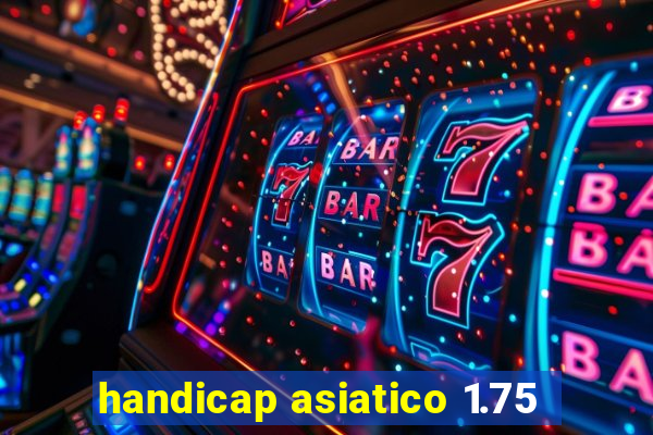 handicap asiatico 1.75